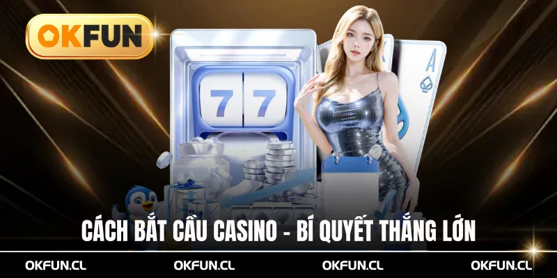 Cách bắt cầu casino bí quyết thắng lớn