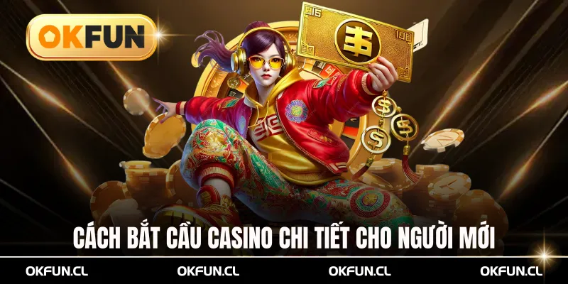 Hướng dẫn cách bắt cầu casino chi tiết cho người mới