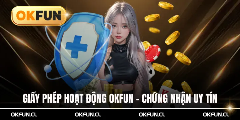 Giấy phép hoạt động OKFUN được cấp bởi tổ chức uy tín