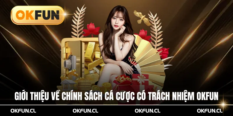 Giới Thiệu Về Chính Sách Cá Cược Có Trách Nhiệm OKFUN