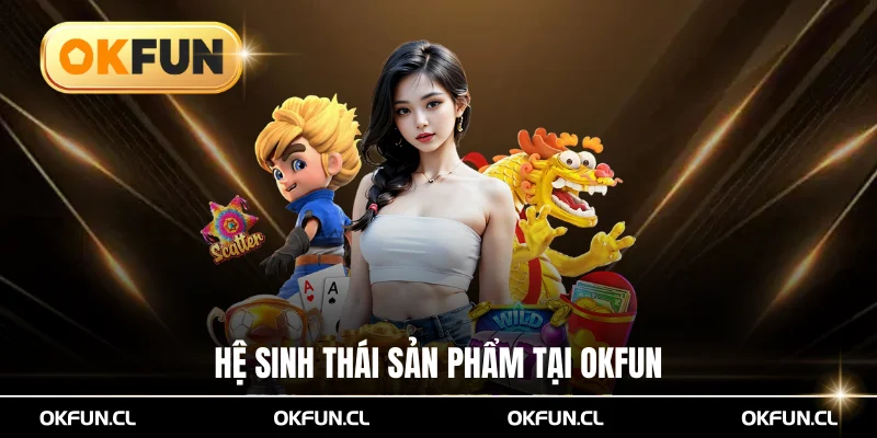 Hệ sinh thái sản phẩm tại OKFUN
