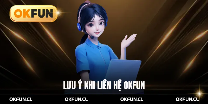lưu ý khi liên hệ okfun