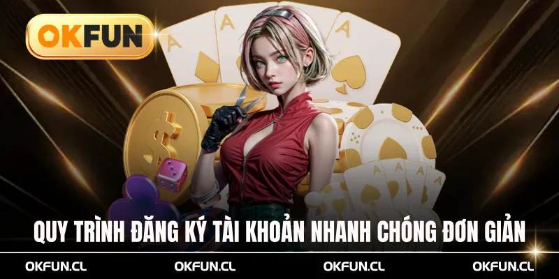 Quy trình đăng ký tài khoản nhanh chóng đơn giản