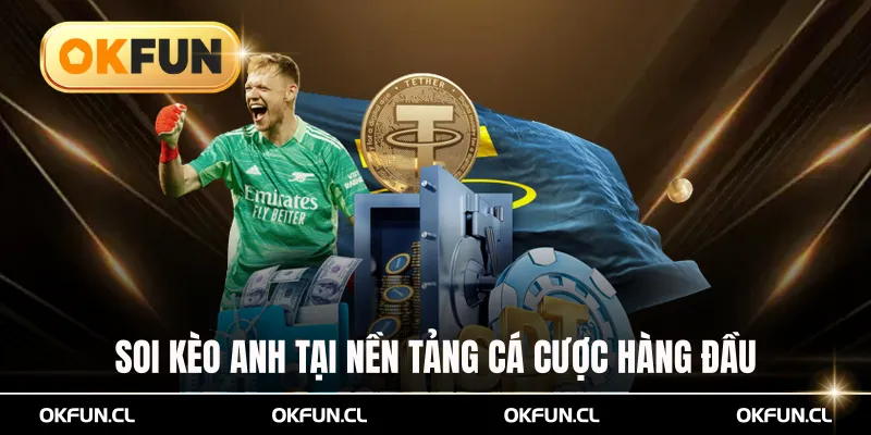 Soi kèo Anh tại nền tảng cá cược uy tín hàng đầu