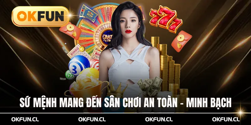 Sứ Mệnh Mang Đến Sân Chơi An Toàn – Minh Bạch – Công Bằng