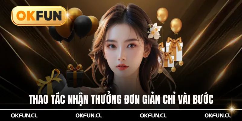 Thao tác nhận thưởng đơn giản chỉ vài bước