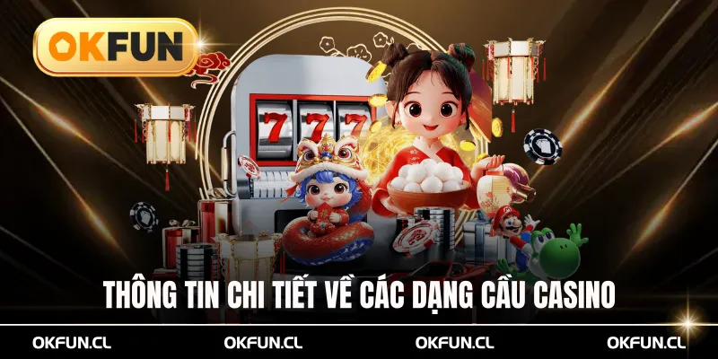 Thông tin chi tiết về các dạng cầu casino