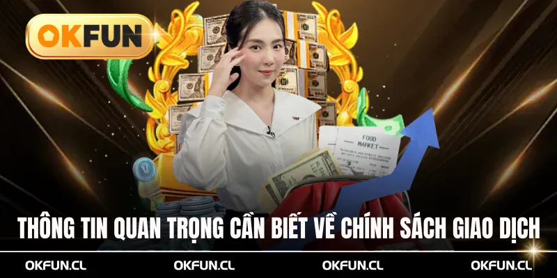 Thông tin quan trọng cần biết về chính sách giao dịch