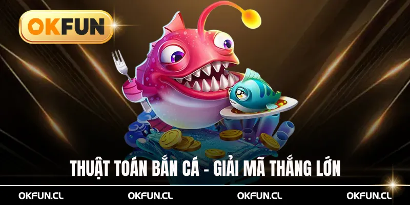 thuật toán bắn cá giải mã thắng lớn