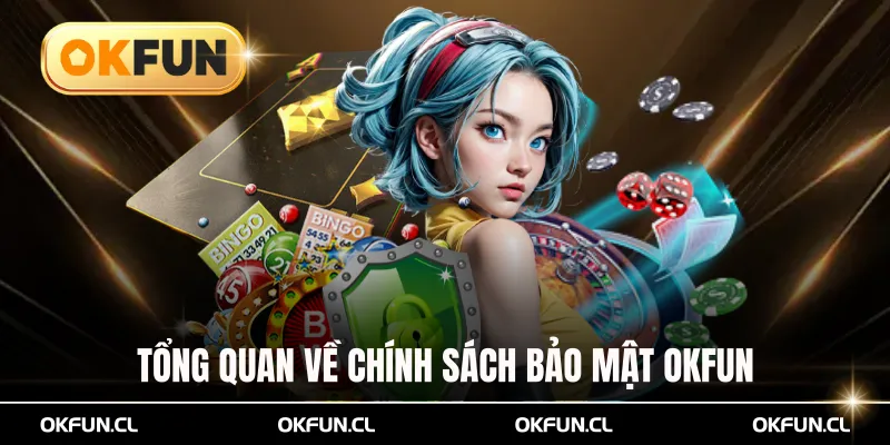 tổng quan về chính sách bảo mật okfun