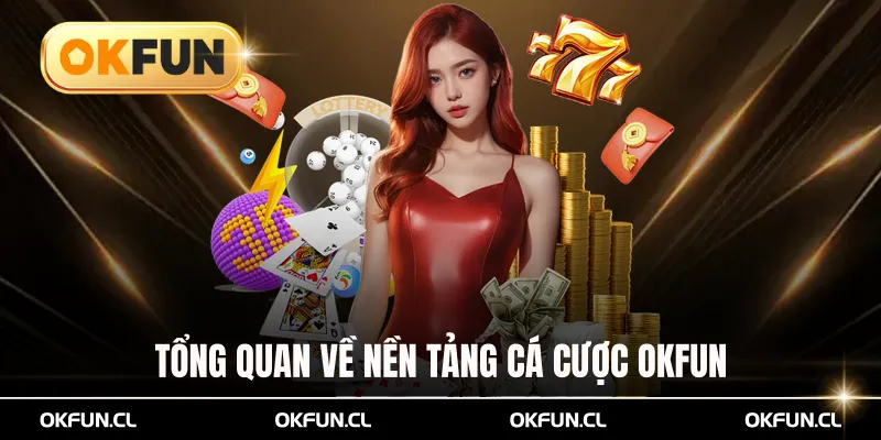 Tổng Quan Về Nền Tảng Cá Cược Okfun